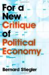 Bernard Stiegler, For a New Critique of Political Economy